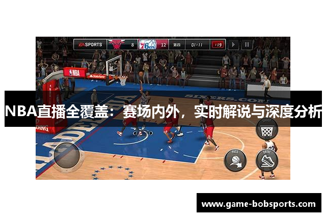 NBA直播全覆盖：赛场内外，实时解说与深度分析