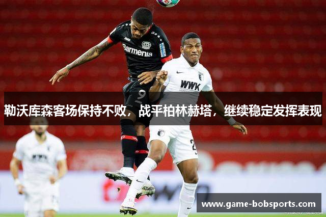 勒沃库森客场保持不败，战平柏林赫塔，继续稳定发挥表现