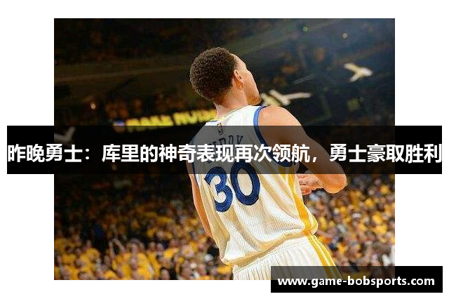 昨晚勇士：库里的神奇表现再次领航，勇士豪取胜利