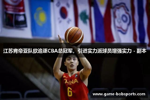 江苏肯帝亚队欲追逐CBA总冠军，引进实力派球员增强实力 - 副本