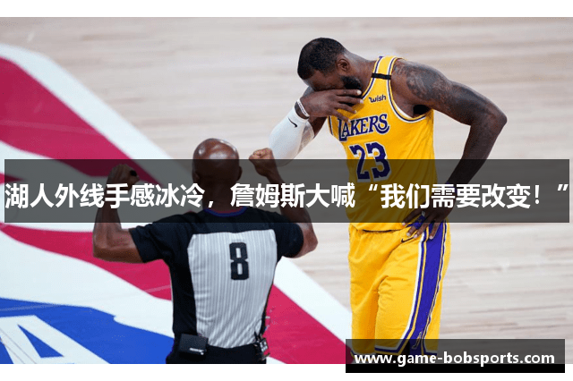 湖人外线手感冰冷，詹姆斯大喊“我们需要改变！”