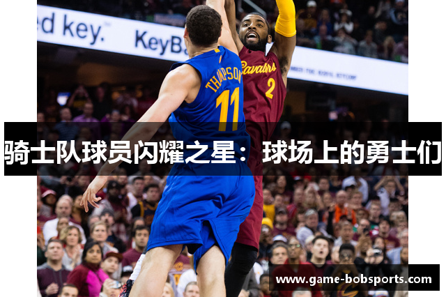骑士队球员闪耀之星：球场上的勇士们