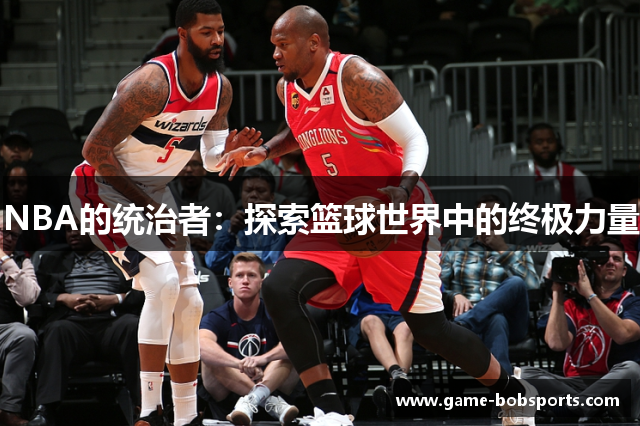 NBA的统治者：探索篮球世界中的终极力量