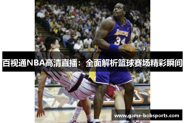 百视通NBA高清直播：全面解析篮球赛场精彩瞬间