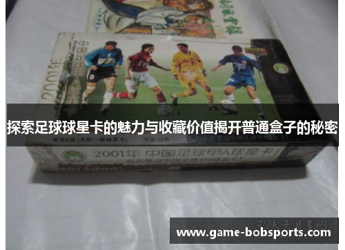 探索足球球星卡的魅力与收藏价值揭开普通盒子的秘密