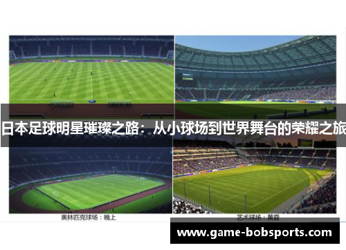 日本足球明星璀璨之路：从小球场到世界舞台的荣耀之旅