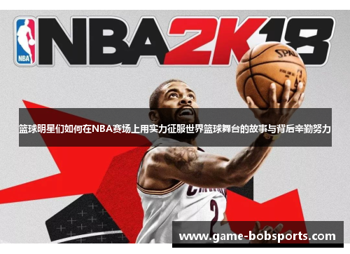 篮球明星们如何在NBA赛场上用实力征服世界篮球舞台的故事与背后辛勤努力